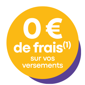 pastille dans laquelle est écrit 0 euro de frais sur vos versements. Renvoi n°1.